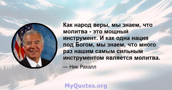 Как народ веры, мы знаем, что молитва - это мощный инструмент. И как одна нация под Богом, мы знаем, что много раз нашим самым сильным инструментом является молитва.