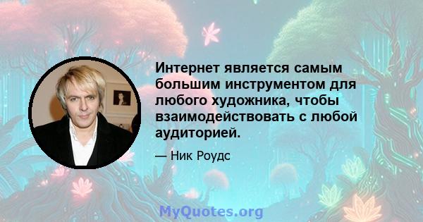 Интернет является самым большим инструментом для любого художника, чтобы взаимодействовать с любой аудиторией.