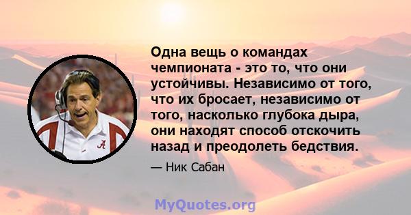 Одна вещь о командах чемпионата - это то, что они устойчивы. Независимо от того, что их бросает, независимо от того, насколько глубока дыра, они находят способ отскочить назад и преодолеть бедствия.