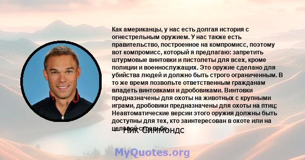 Как американцы, у нас есть долгая история с огнестрельным оружием. У нас также есть правительство, построенное на компромисс, поэтому вот компромисс, который я предлагаю: запретить штурмовые винтовки и пистолеты для