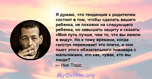 Я думаю, что тенденция к родителям состоит в том, чтобы сделать вашего ребенка, не похожих на следующего ребенка, но завышать защиту и сказать: «Мой путь лучше, чем то, что вы имели в виду». Но к тому времени, когда