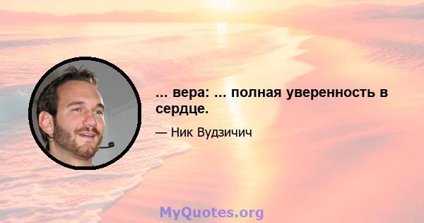 ... вера: ... полная уверенность в сердце.