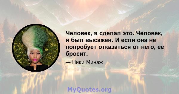 Человек, я сделал это. Человек, я был высажен. И если она не попробует отказаться от него, ее бросит.