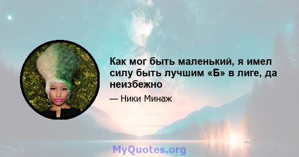 Как мог быть маленький, я имел силу быть лучшим «Б» в лиге, да неизбежно