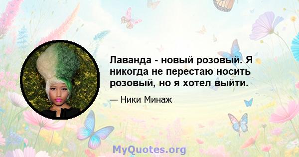 Лаванда - новый розовый. Я никогда не перестаю носить розовый, но я хотел выйти.