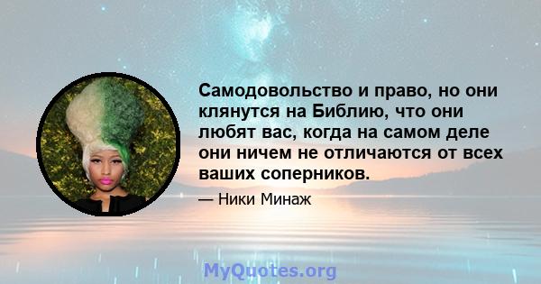 Самодовольство и право, но они клянутся на Библию, что они любят вас, когда на самом деле они ничем не отличаются от всех ваших соперников.