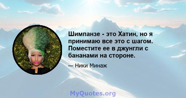 Шимпанзе - это Хатин, но я принимаю все это с шагом. Поместите ее в джунгли с бананами на стороне.