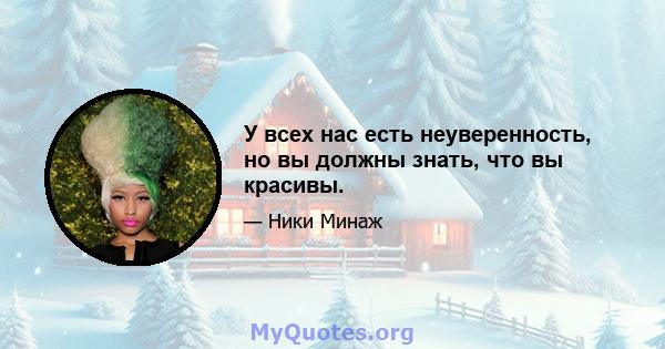 У всех нас есть неуверенность, но вы должны знать, что вы красивы.