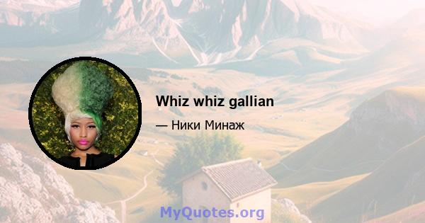 Whiz whiz gallian