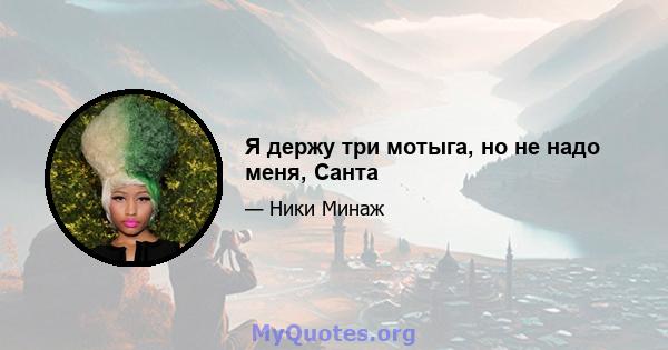 Я держу три мотыга, но не надо меня, Санта