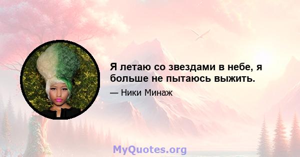 Я летаю со звездами в небе, я больше не пытаюсь выжить.