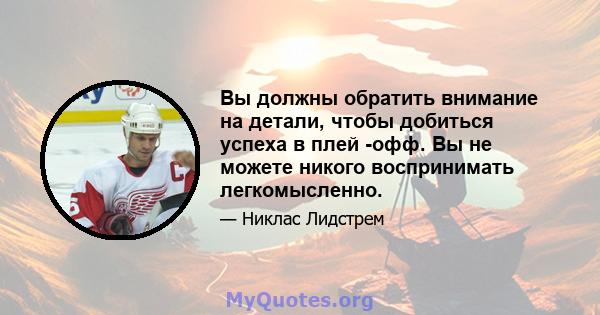 Вы должны обратить внимание на детали, чтобы добиться успеха в плей -офф. Вы не можете никого воспринимать легкомысленно.