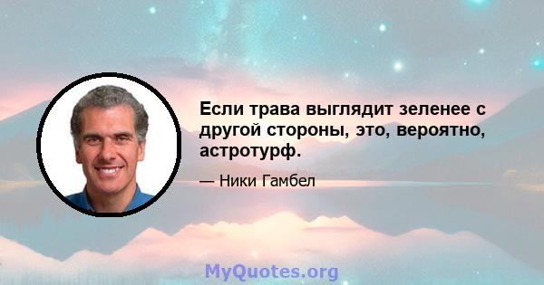 Если трава выглядит зеленее с другой стороны, это, вероятно, астротурф.