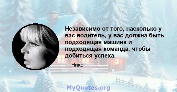 Независимо от того, насколько у вас водитель, у вас должна быть подходящая машина и подходящая команда, чтобы добиться успеха.