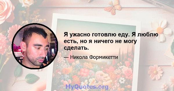 Я ужасно готовлю еду. Я люблю есть, но я ничего не могу сделать.