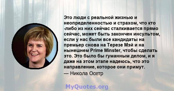 Это люди с реальной жизнью и неопределенностью и страхом, что кто -либо из них сейчас сталкивается прямо сейчас, может быть закончен инсультом, если у нас были все кандидаты на премьер снова на Терезе Мэй и на нынешнем