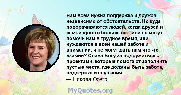 Нам всем нужна поддержка и дружба, независимо от обстоятельств. Но куда поворачиваются людей, когда друзей и семьи просто больше нет, или не могут помочь нам в трудное время, или нуждаются в всей нашей заботе и