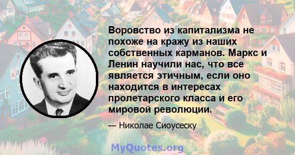 Воровство из капитализма не похоже на кражу из наших собственных карманов. Маркс и Ленин научили нас, что все является этичным, если оно находится в интересах пролетарского класса и его мировой революции.