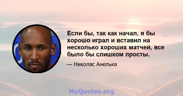 Если бы, так как начал, я бы хорошо играл и вставил на несколько хороших матчей, все было бы слишком просты.