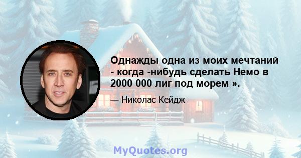 Однажды одна из моих мечтаний - когда -нибудь сделать Немо в 2000 000 лиг под морем ».