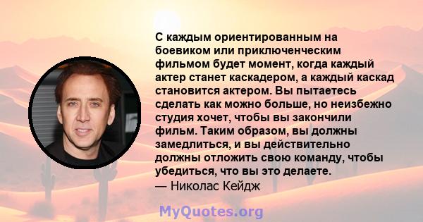 С каждым ориентированным на боевиком или приключенческим фильмом будет момент, когда каждый актер станет каскадером, а каждый каскад становится актером. Вы пытаетесь сделать как можно больше, но неизбежно студия хочет,