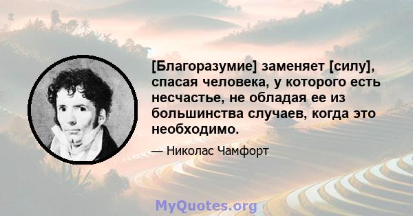 [Благоразумие] заменяет [силу], спасая человека, у которого есть несчастье, не обладая ее из большинства случаев, когда это необходимо.