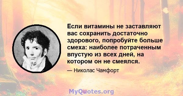 Если витамины не заставляют вас сохранить достаточно здорового, попробуйте больше смеха: наиболее потраченным впустую из всех дней, на котором он не смеялся.