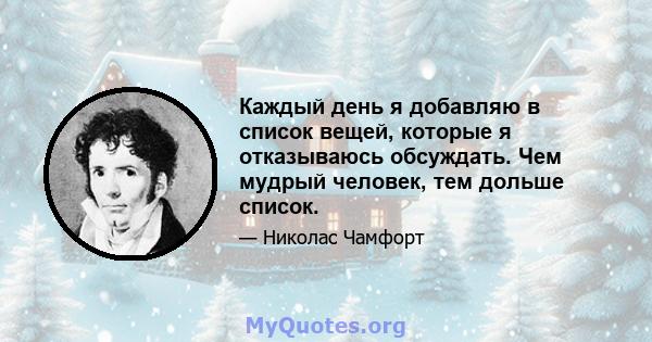 Каждый день я добавляю в список вещей, которые я отказываюсь обсуждать. Чем мудрый человек, тем дольше список.