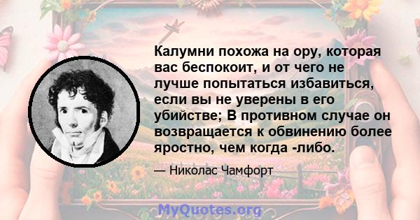 Калумни похожа на ору, которая вас беспокоит, и от чего не лучше попытаться избавиться, если вы не уверены в его убийстве; В противном случае он возвращается к обвинению более яростно, чем когда -либо.