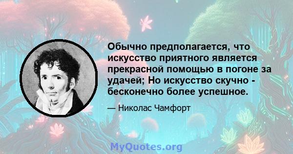 Обычно предполагается, что искусство приятного является прекрасной помощью в погоне за удачей; Но искусство скучно - бесконечно более успешное.