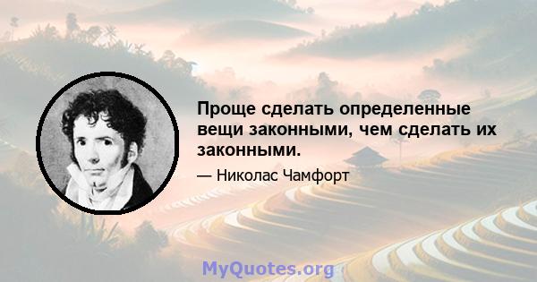 Проще сделать определенные вещи законными, чем сделать их законными.