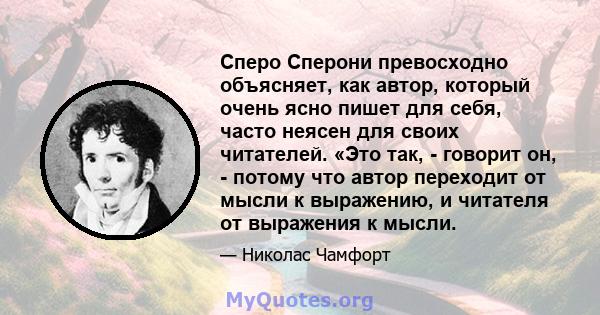 Сперо Сперони превосходно объясняет, как автор, который очень ясно пишет для себя, часто неясен для своих читателей. «Это так, - говорит он, - потому что автор переходит от мысли к выражению, и читателя от выражения к