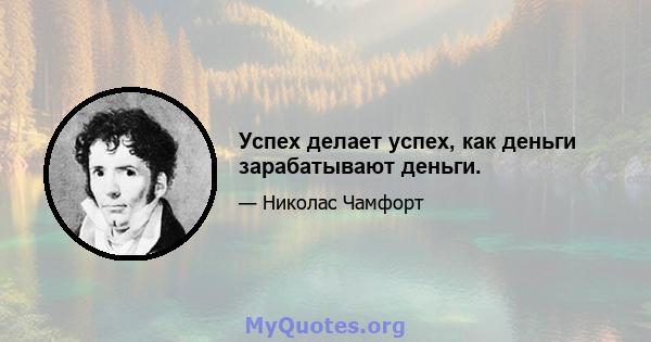 Успех делает успех, как деньги зарабатывают деньги.