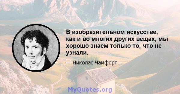 В изобразительном искусстве, как и во многих других вещах, мы хорошо знаем только то, что не узнали.