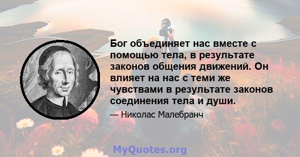 Бог объединяет нас вместе с помощью тела, в результате законов общения движений. Он влияет на нас с теми же чувствами в результате законов соединения тела и души.