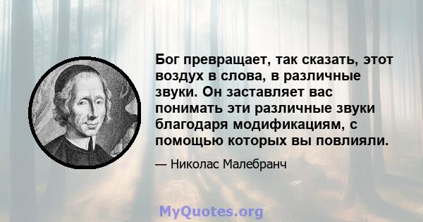 Бог превращает, так сказать, этот воздух в слова, в различные звуки. Он заставляет вас понимать эти различные звуки благодаря модификациям, с помощью которых вы повлияли.