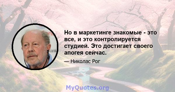 Но в маркетинге знакомые - это все, и это контролируется студией. Это достигает своего апогея сейчас.