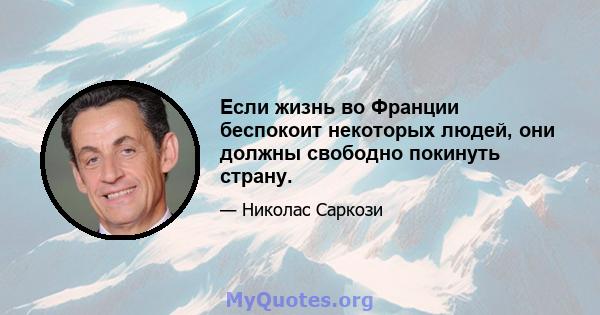 Если жизнь во Франции беспокоит некоторых людей, они должны свободно покинуть страну.