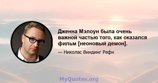 Дженна Мэлоун была очень важной частью того, как оказался фильм [неоновый демон].