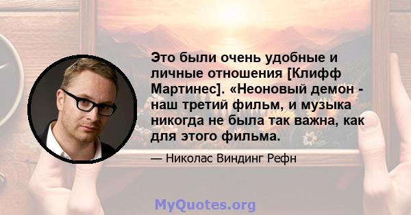 Это были очень удобные и личные отношения [Клифф Мартинес]. «Неоновый демон - наш третий фильм, и музыка никогда не была так важна, как для этого фильма.