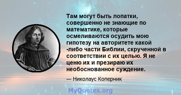 Там могут быть лопатки, совершенно не знающие по математике, которые осмеливаются осудить мою гипотезу на авторитете какой -либо части Библии, скрученной в соответствии с их целью. Я не ценю их и презираю их