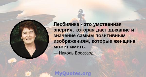 Лесбиянка - это умственная энергия, которая дает дыхание и значение самым позитивным изображениям, которые женщина может иметь.