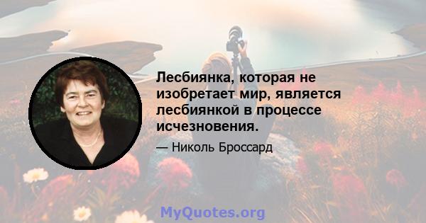 Лесбиянка, которая не изобретает мир, является лесбиянкой в ​​процессе исчезновения.