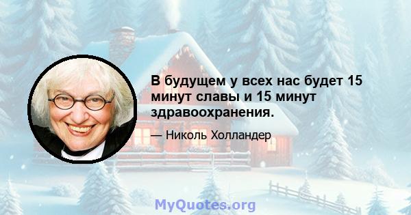 В будущем у всех нас будет 15 минут славы и 15 минут здравоохранения.