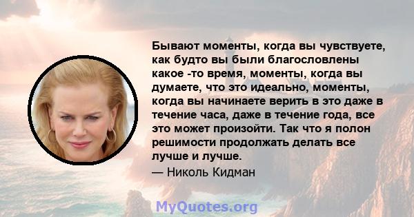 Бывают моменты, когда вы чувствуете, как будто вы были благословлены какое -то время, моменты, когда вы думаете, что это идеально, моменты, когда вы начинаете верить в это даже в течение часа, даже в течение года, все