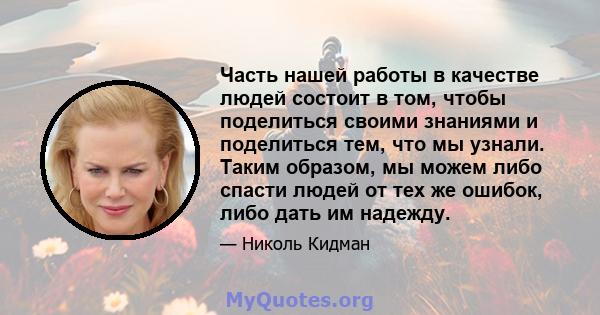 Часть нашей работы в качестве людей состоит в том, чтобы поделиться своими знаниями и поделиться тем, что мы узнали. Таким образом, мы можем либо спасти людей от тех же ошибок, либо дать им надежду.