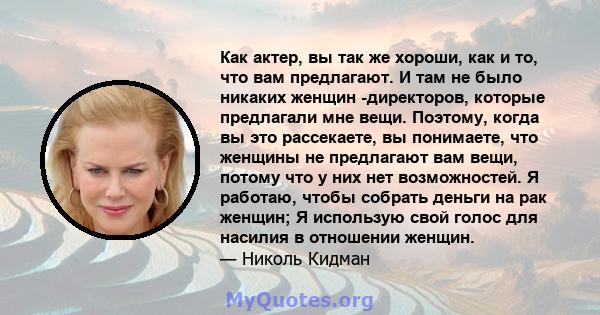 Как актер, вы так же хороши, как и то, что вам предлагают. И там не было никаких женщин -директоров, которые предлагали мне вещи. Поэтому, когда вы это рассекаете, вы понимаете, что женщины не предлагают вам вещи,