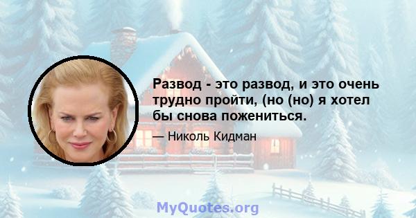 Развод - это развод, и это очень трудно пройти, (но (но) я хотел бы снова пожениться.