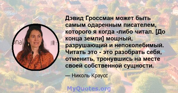 Дэвид Гроссман может быть самым одаренным писателем, которого я когда -либо читал. [До конца земли] мощный, разрушающий и непоколебимый. Читать это - это разобрать себя, отменить, тронувшись на месте своей собственной