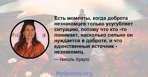 Есть моменты, когда доброта незнакомцев только усугубляет ситуацию, потому что кто -то понимает, насколько сильно он нуждается в доброте, и что единственный источник - незнакомец.